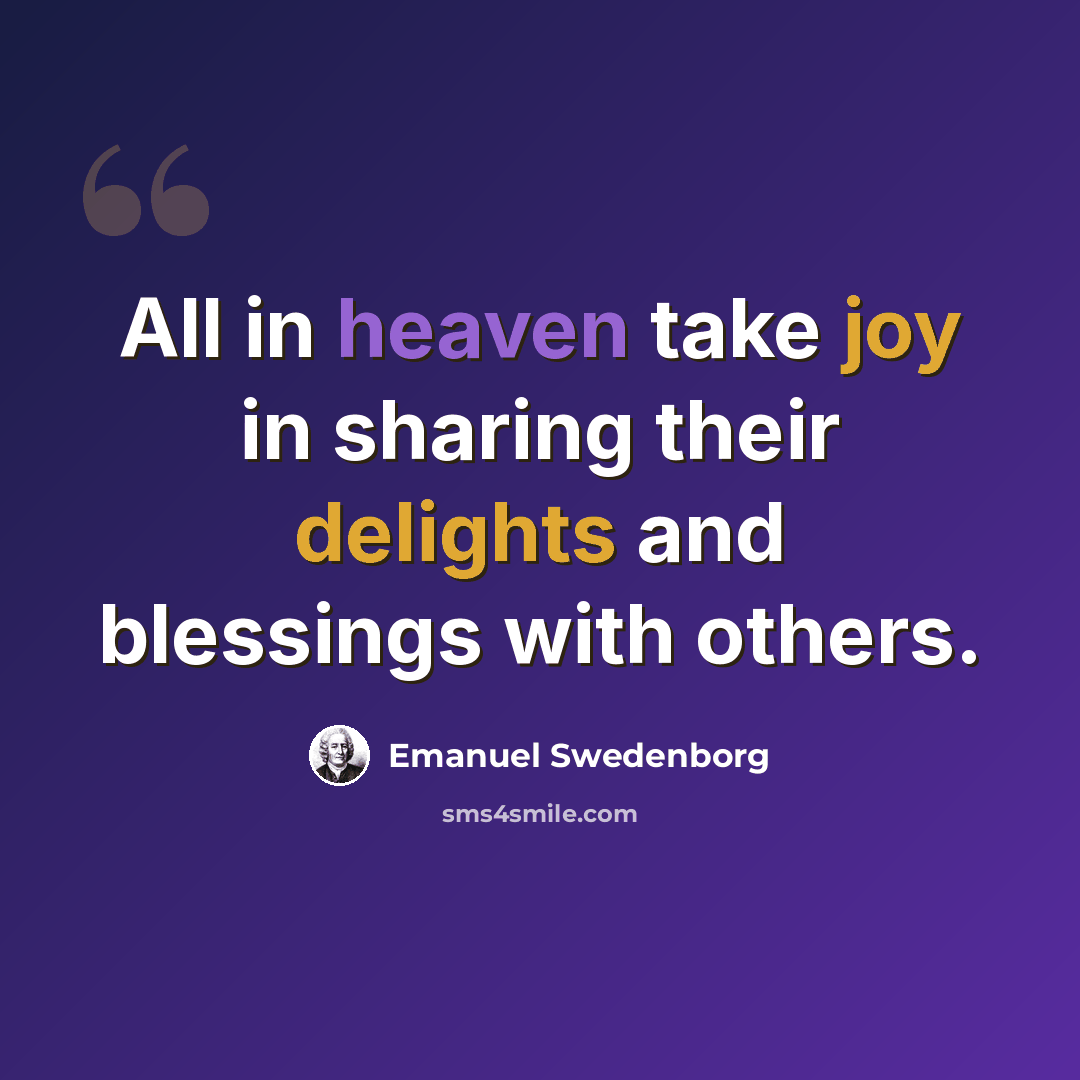 “All in heaven take joy in sharing their delights and blessings with others.” quote by Emanuel Swedenborg