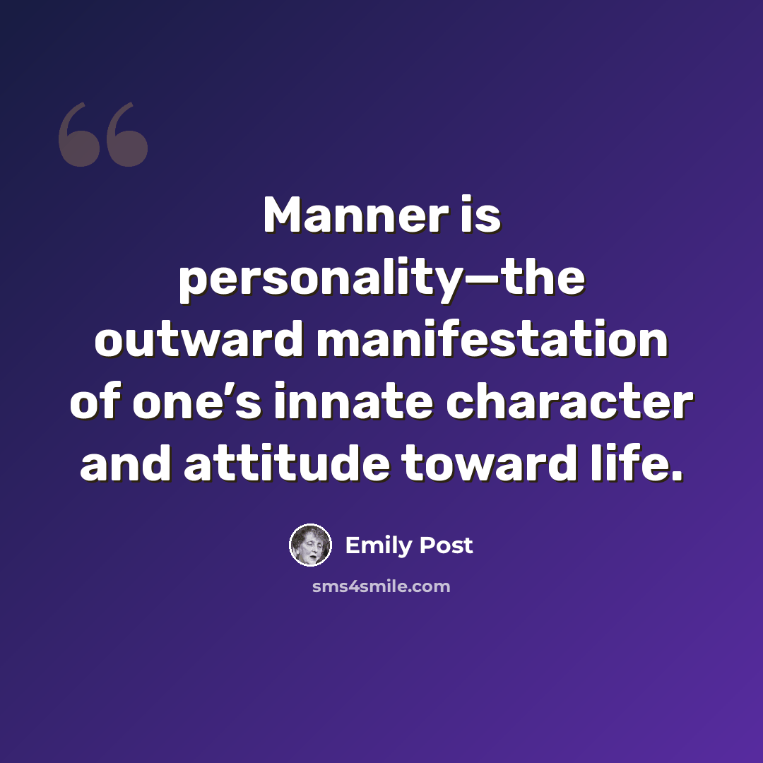“Manner is personality—the outward manifestation of one’s innate character and attitude toward life.” quote by Emily Post
