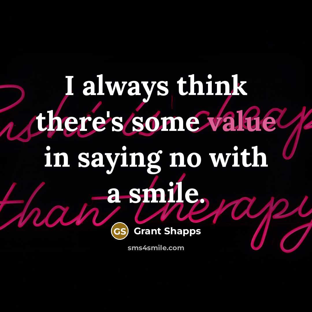 “I always think there's some value in saying no with a smile.” quote by Grant Shapps
