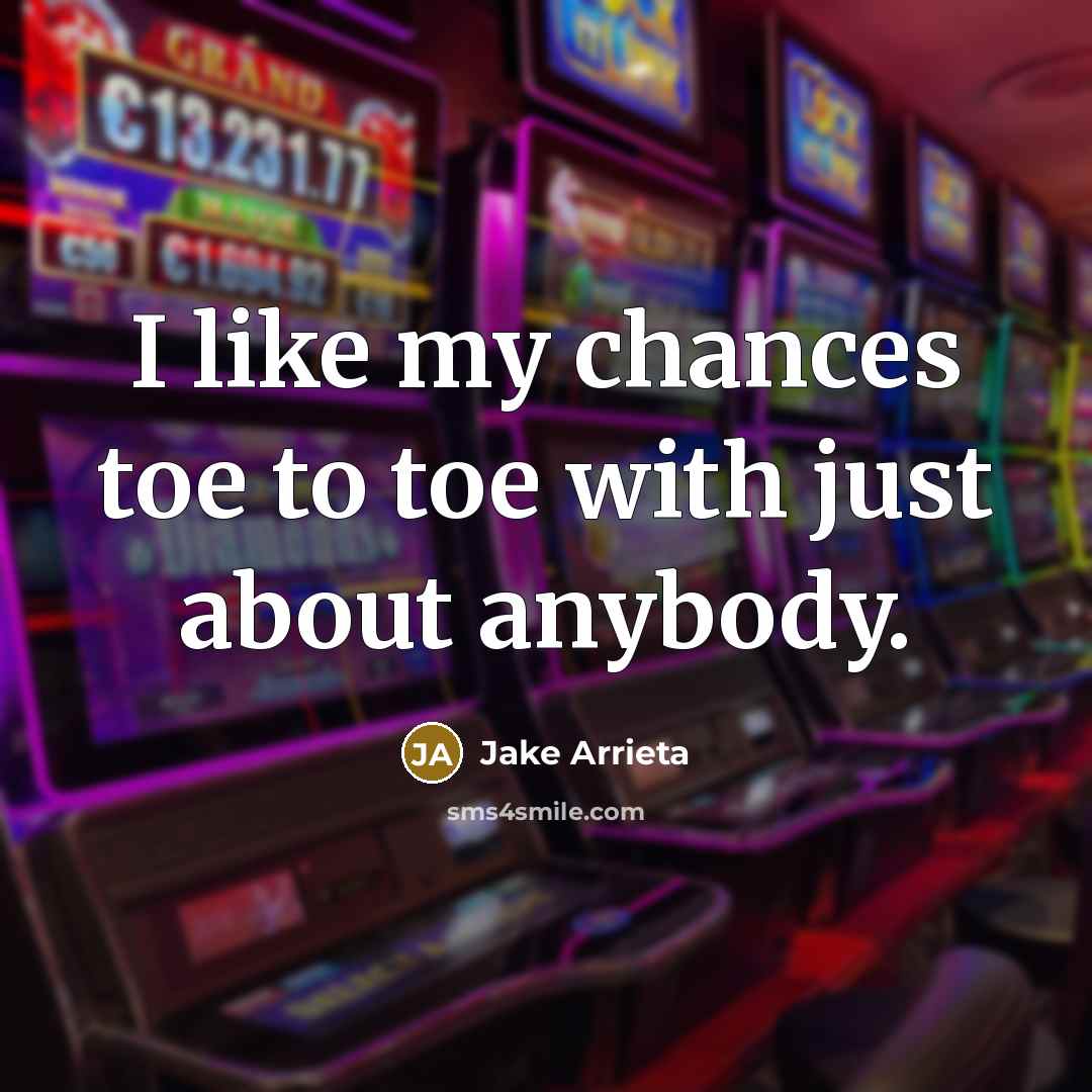 “I like my chances toe to toe with just about anybody.” quote by Jake Arrieta