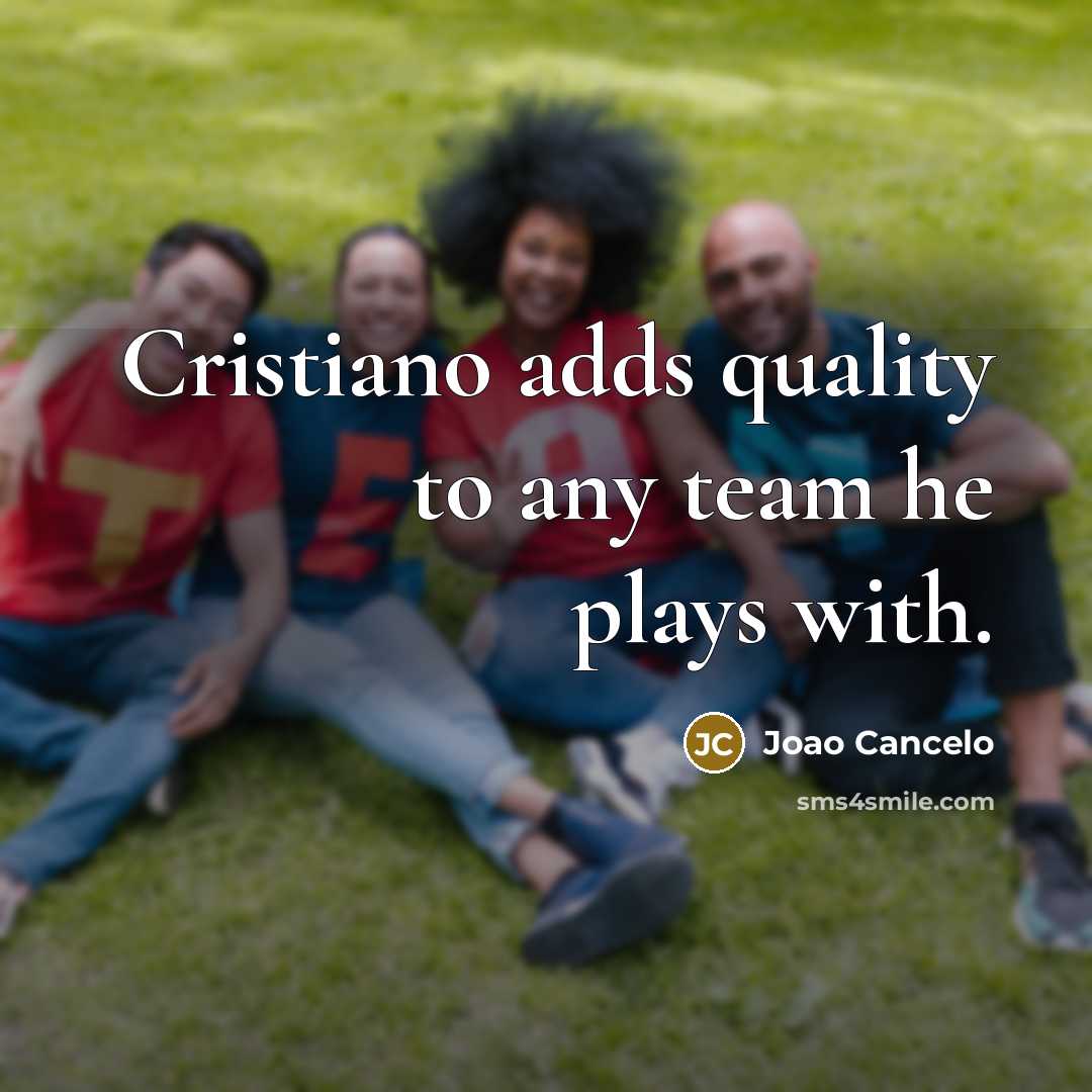 “Cristiano adds quality to any team he plays with.” quote by Joao Cancelo