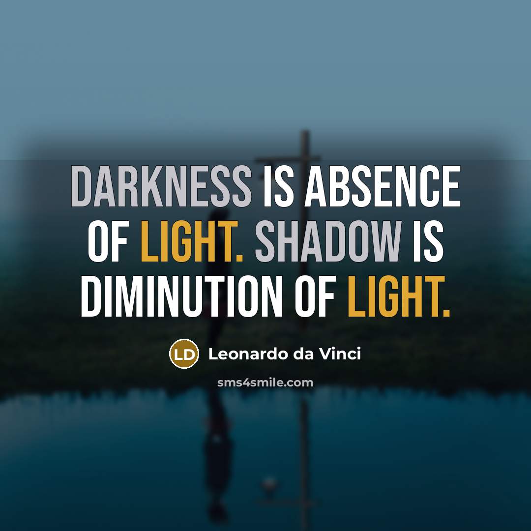 “Darkness is absence of light. Shadow is diminution of light.” quote by Leonardo da Vinci