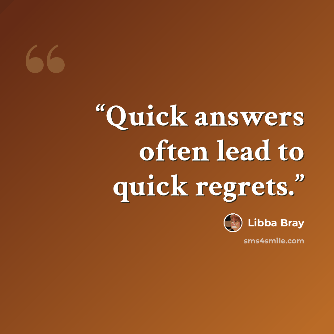 “Quick answers often lead to quick regrets.” quote by Libba Bray