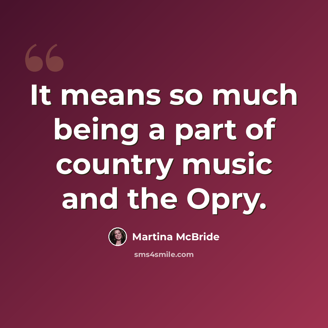 “It means so much being a part of country music and the Opry.” quote by Martina McBride