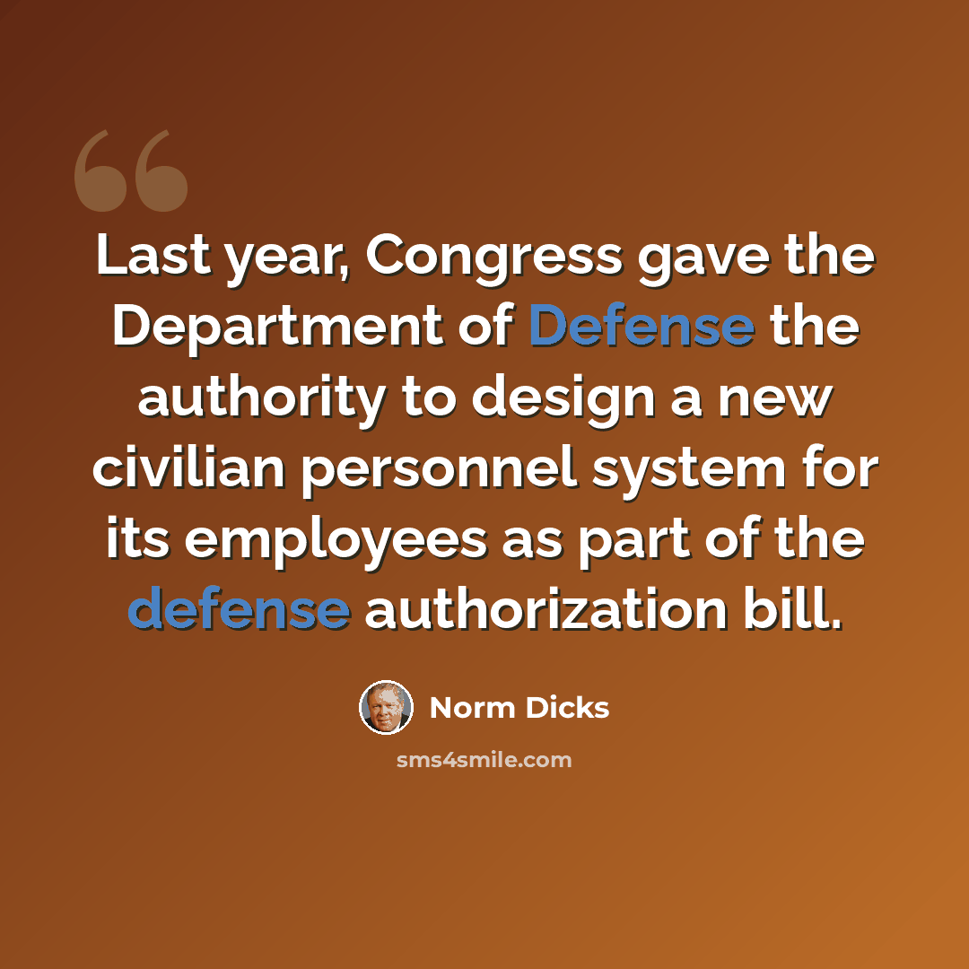 “Last year, Congress gave the Department of Defense the authority to design a new civilian personnel system for its employees as part of the defense authorization bill.” quote by Norm Dicks
