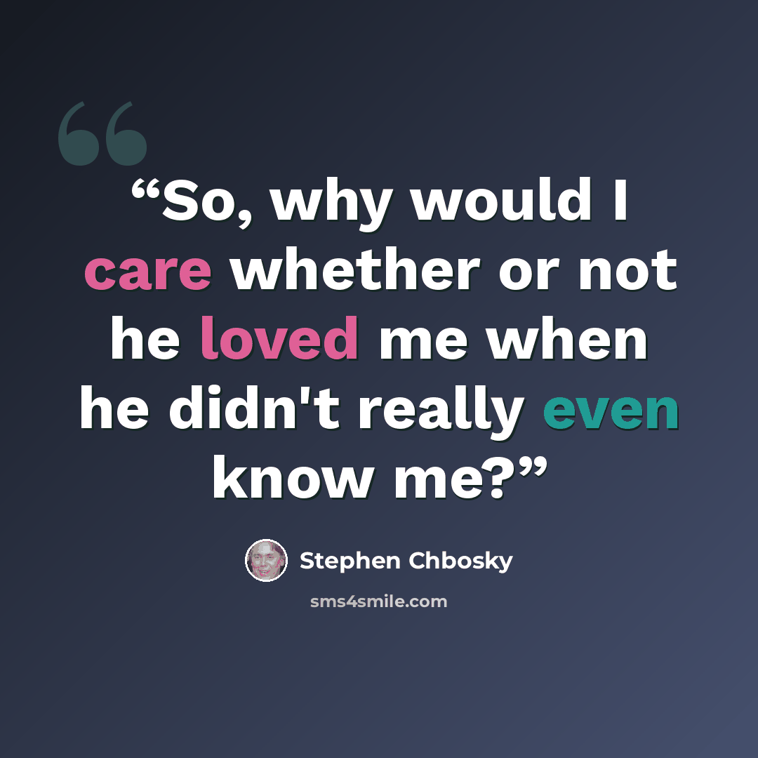 “So, why would I care whether or not he loved me when he didn't really even know me?” quote by Stephen Chbosky
