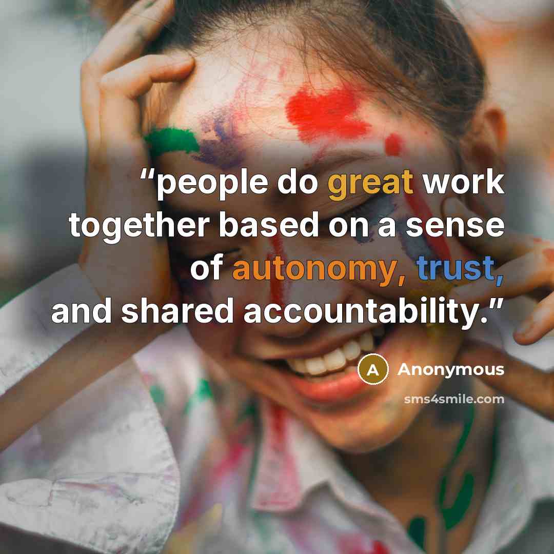 “people do great work together based on a sense of autonomy, trust, and shared accountability.” quote by Anonymous
