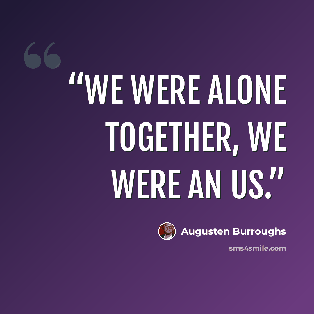 “We were alone together, we were an us.” quote by Augusten Burroughs