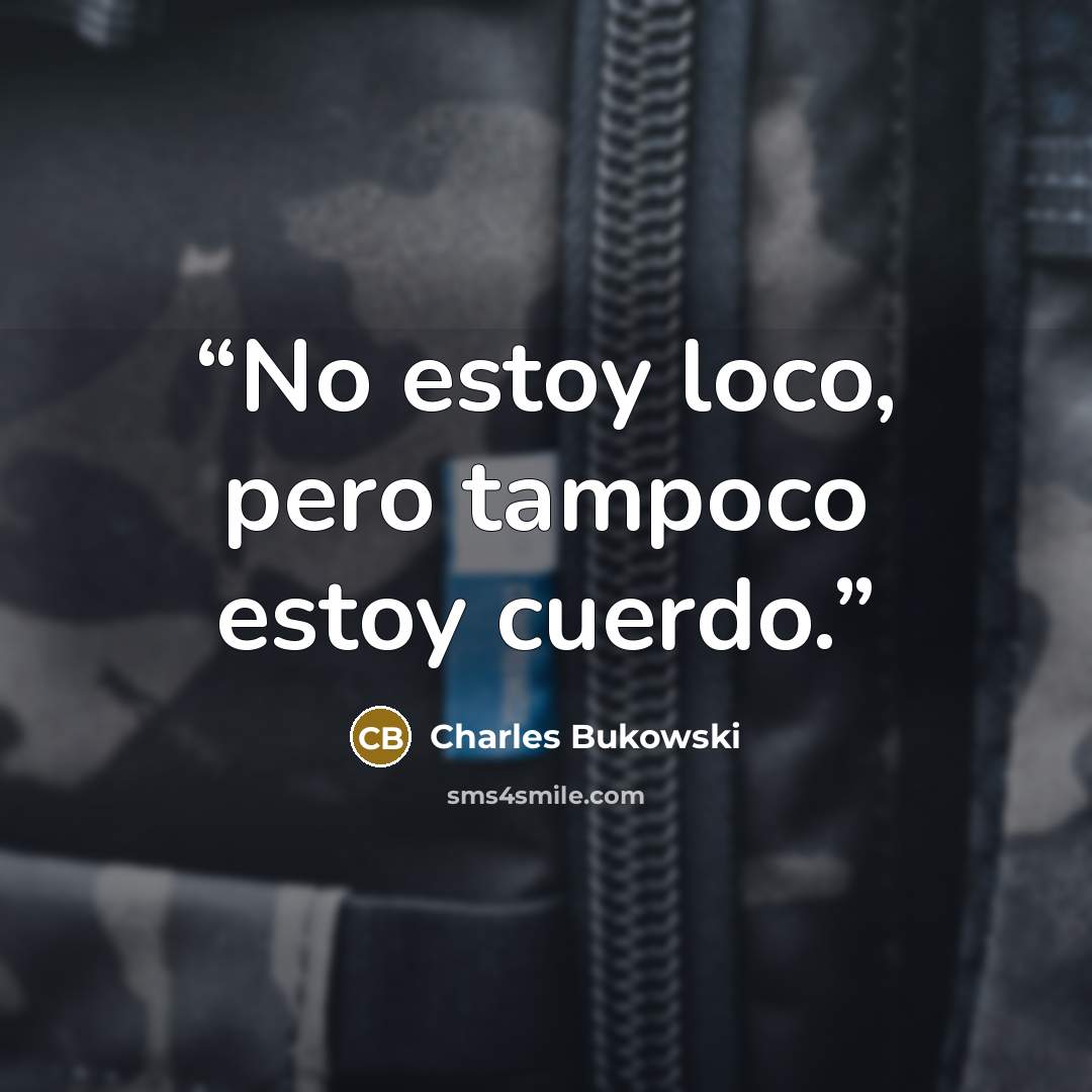 “No estoy loco, pero tampoco estoy cuerdo.” quote by Charles Bukowski
