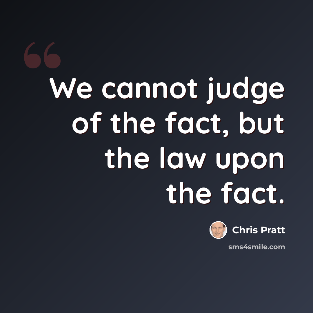 “We cannot judge of the fact, but the law upon the fact.” quote by Chris Pratt