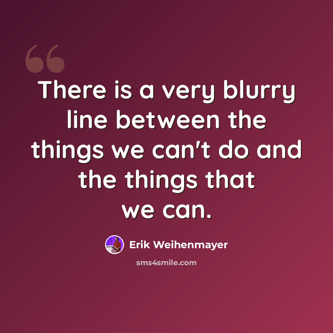 “There is a very blurry line between the things we can't do and the things that we can.” quote by Erik Weihenmayer