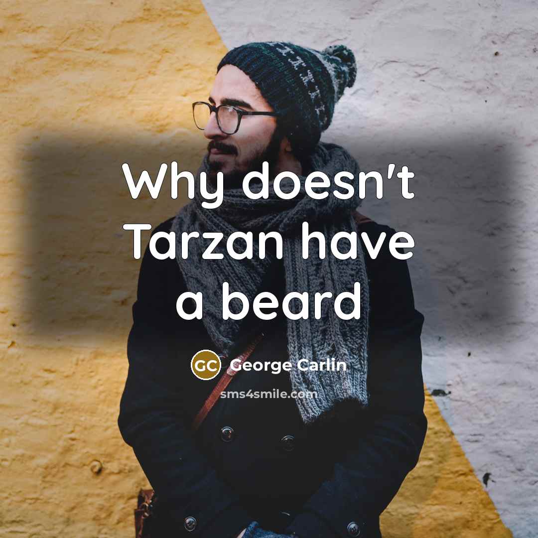 “Why doesn't Tarzan have a beard” quote by George Carlin