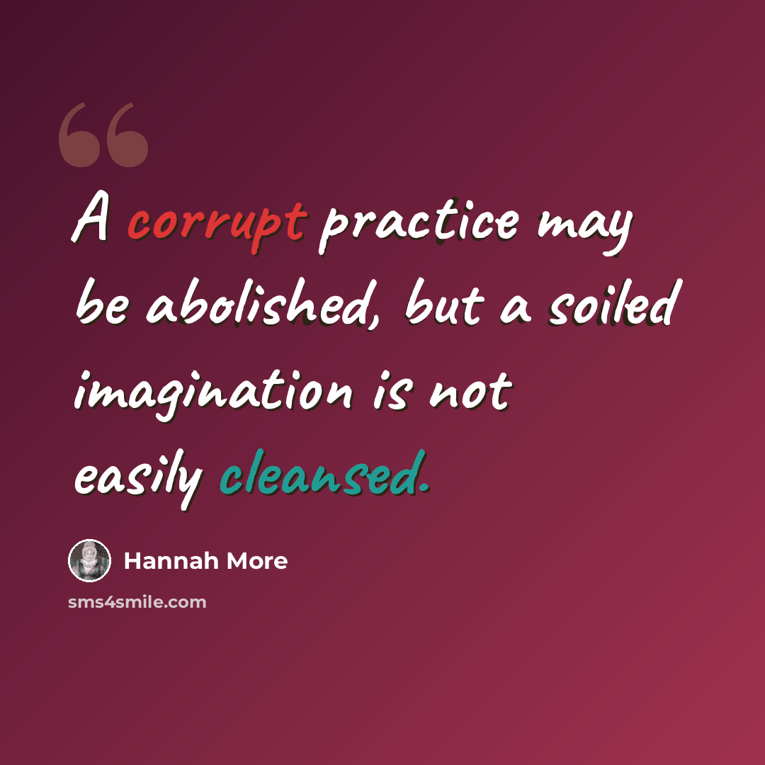“A corrupt practice may be abolished, but a soiled imagination is not easily cleansed.” quote by Hannah More