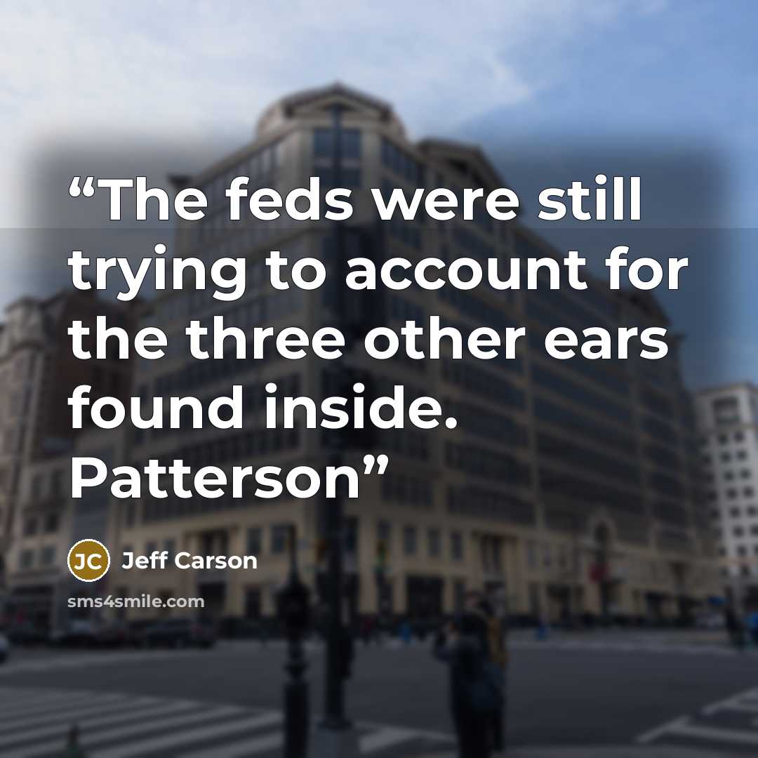 “The feds were still trying to account for the three other ears found inside. Patterson” quote by Jeff Carson