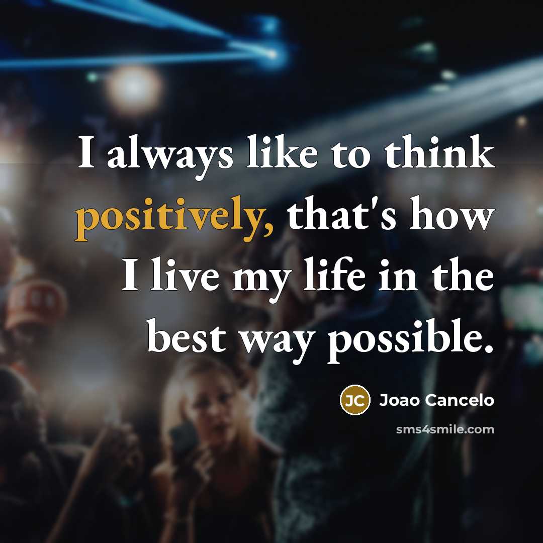 “I always like to think positively, that's how I live my life in the best way possible.” quote by Joao Cancelo