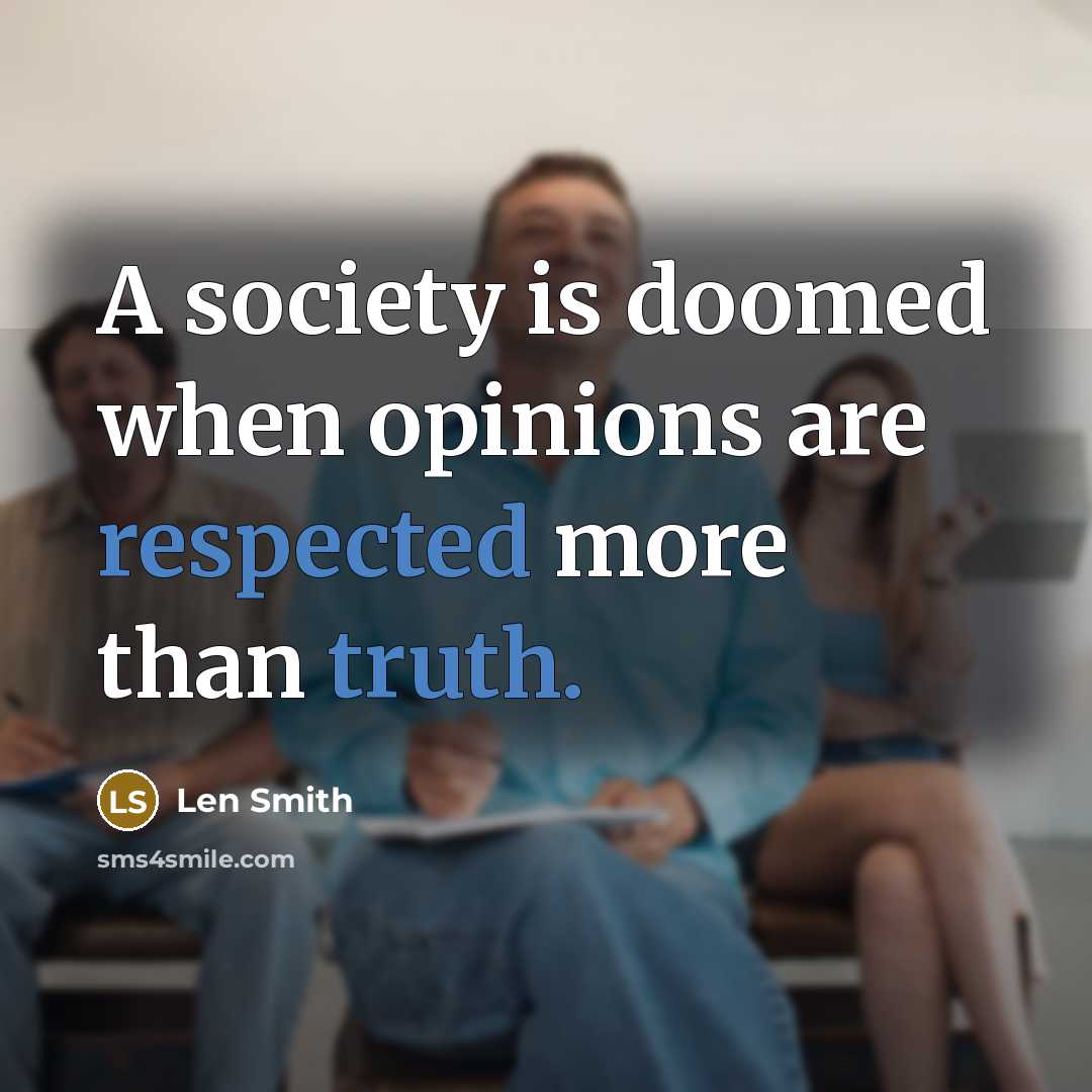 “A society is doomed when opinions are respected more than truth.” quote by Len Smith