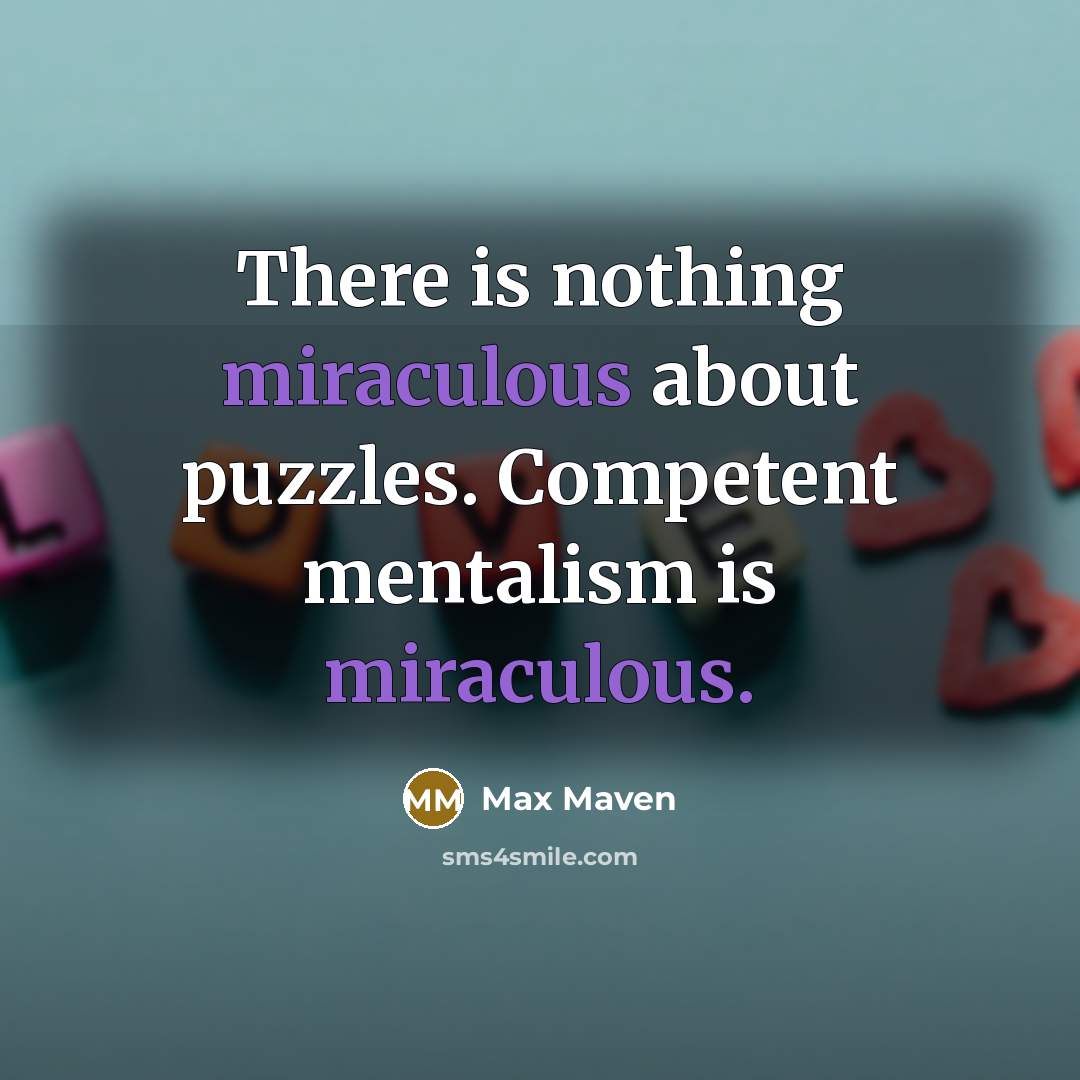 “There is nothing miraculous about puzzles. Competent mentalism is miraculous.” quote by Max Maven