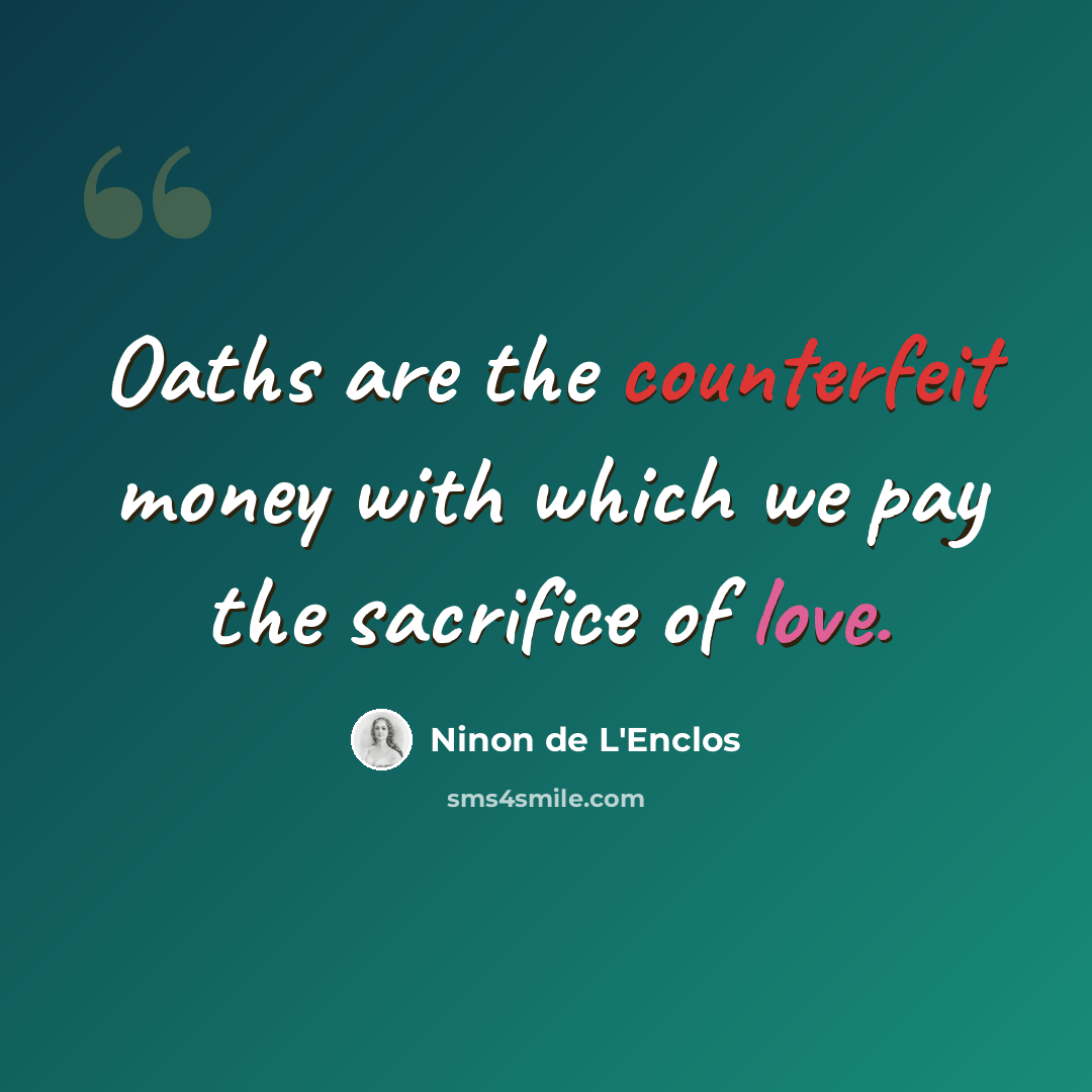 “Oaths are the counterfeit money with which we pay the sacrifice of love.” quote by Ninon de L'Enclos