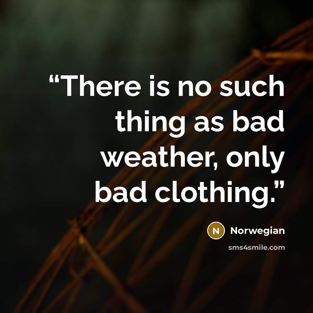 “There is no such thing as bad weather, only bad clothing.” quote by Norwegian