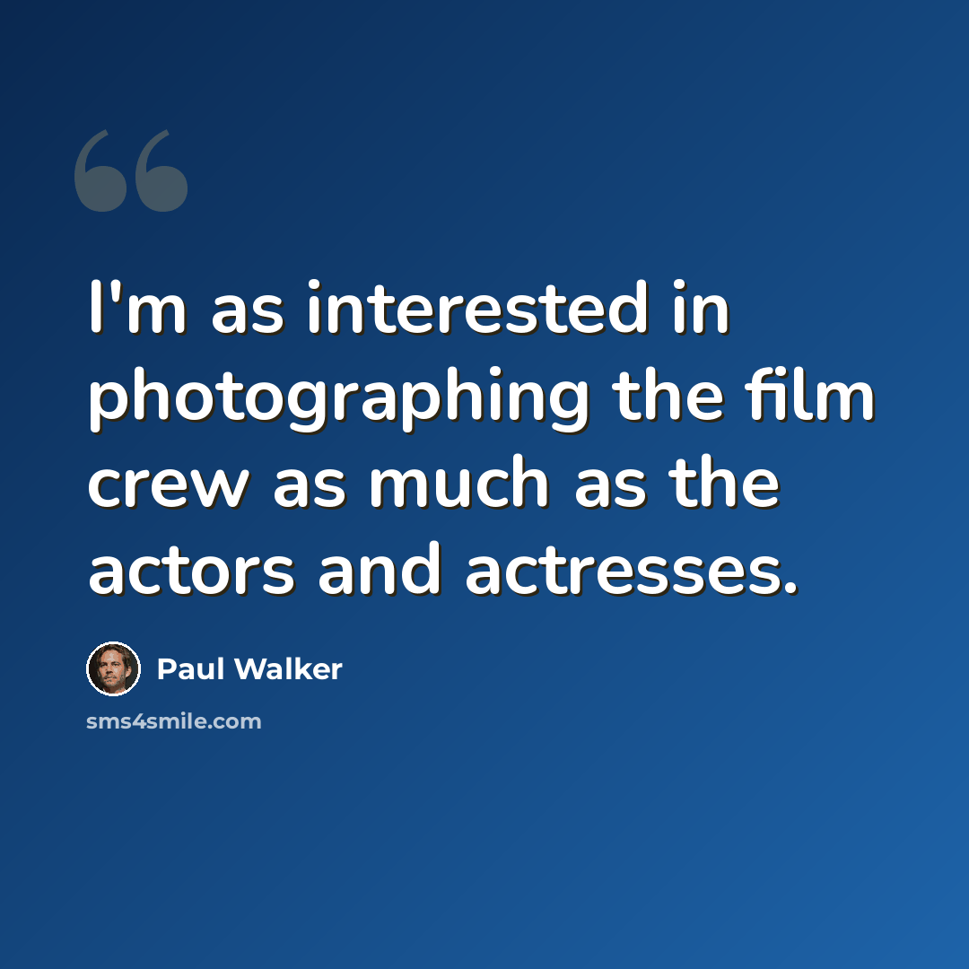 “I'm as interested in photographing the film crew as much as the actors and actresses.” quote by Paul Walker