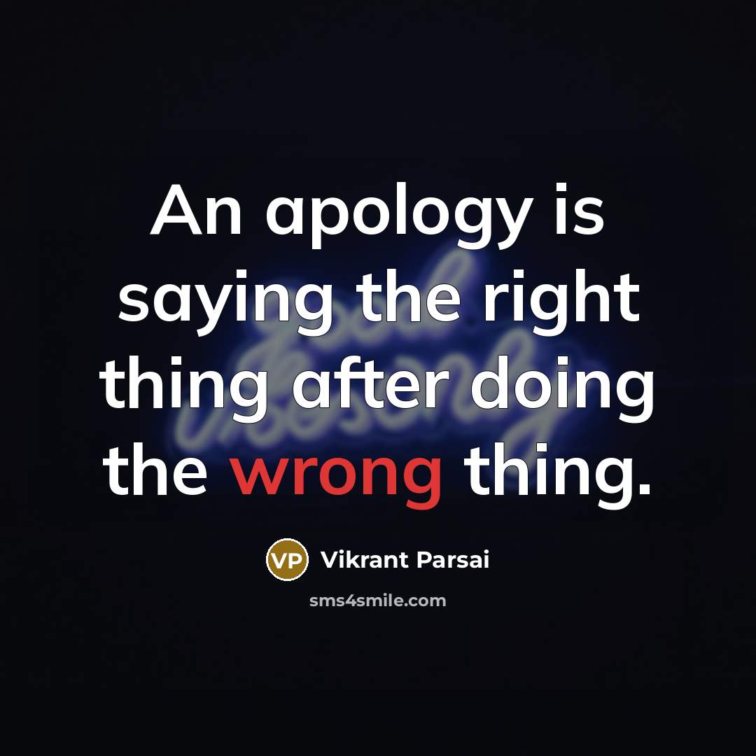 “An apology is saying the right thing after doing the wrong thing.” quote by Vikrant Parsai