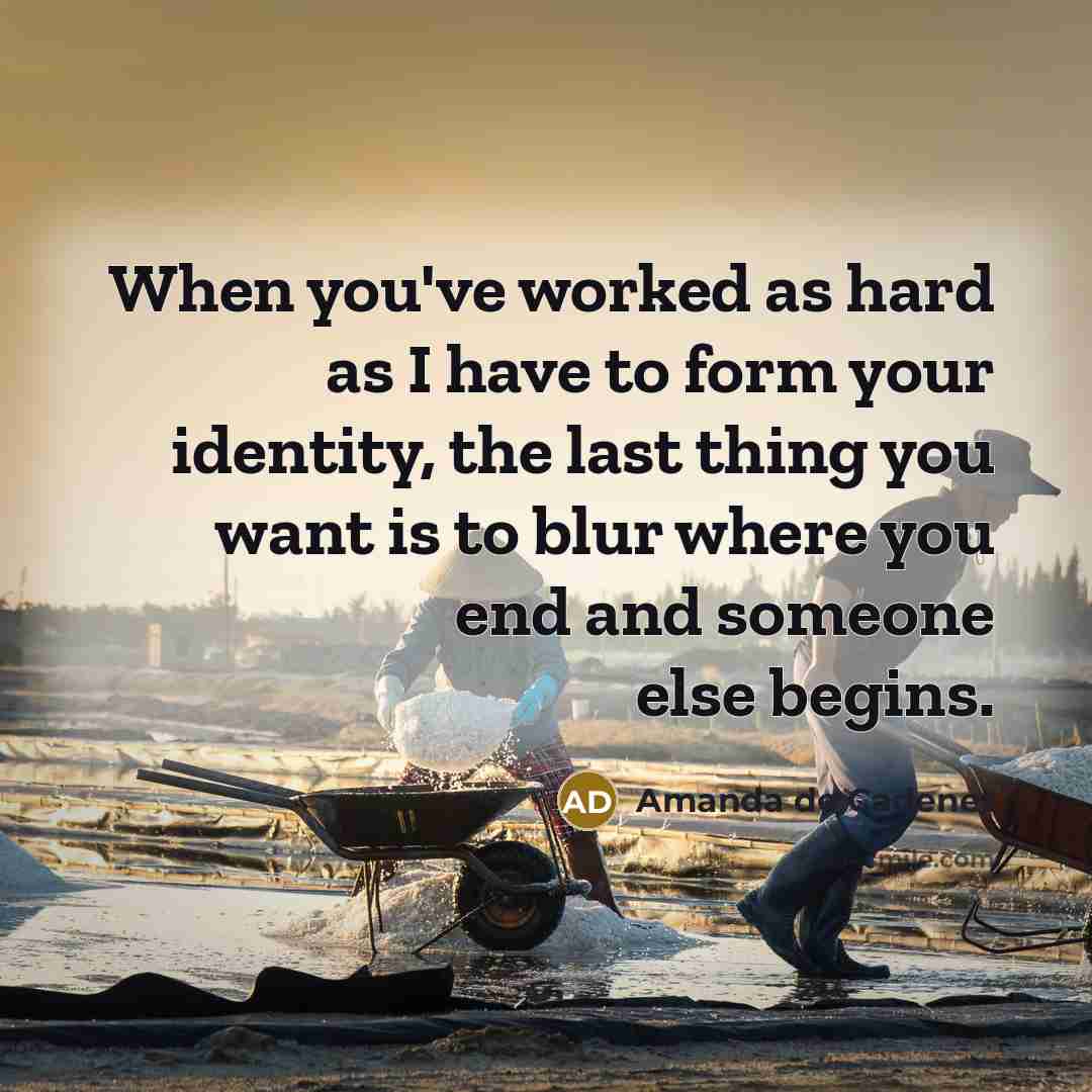“When you've worked as hard as I have to form your identity, the last thing you want is to blur where you end and someone else begins.” quote by Amanda de Cadenet