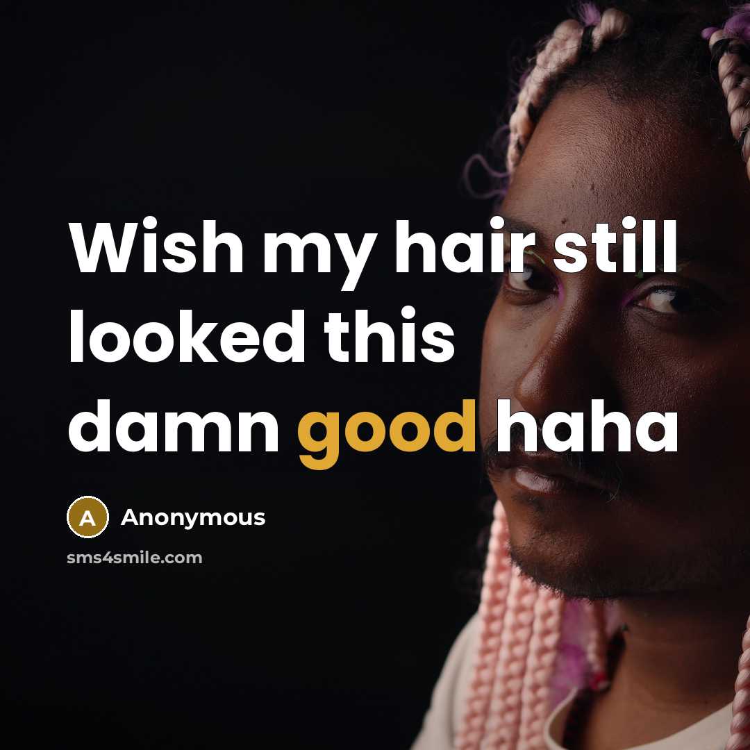 “Wish my hair still looked this damn good haha” quote by Anonymous