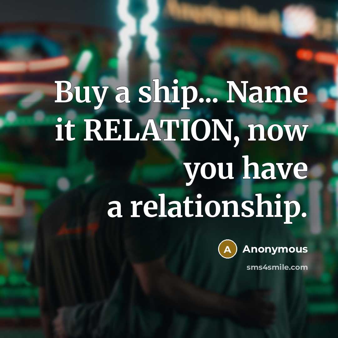 “Buy a ship... Name it RELATION, now you have a relationship.” quote by Anonymous