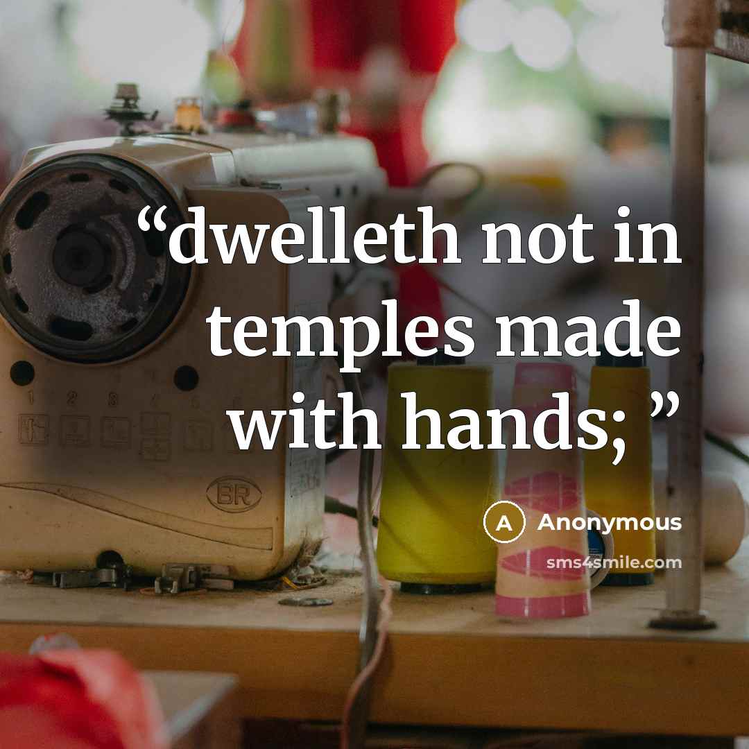 “dwelleth not in temples made with hands;” quote by Anonymous