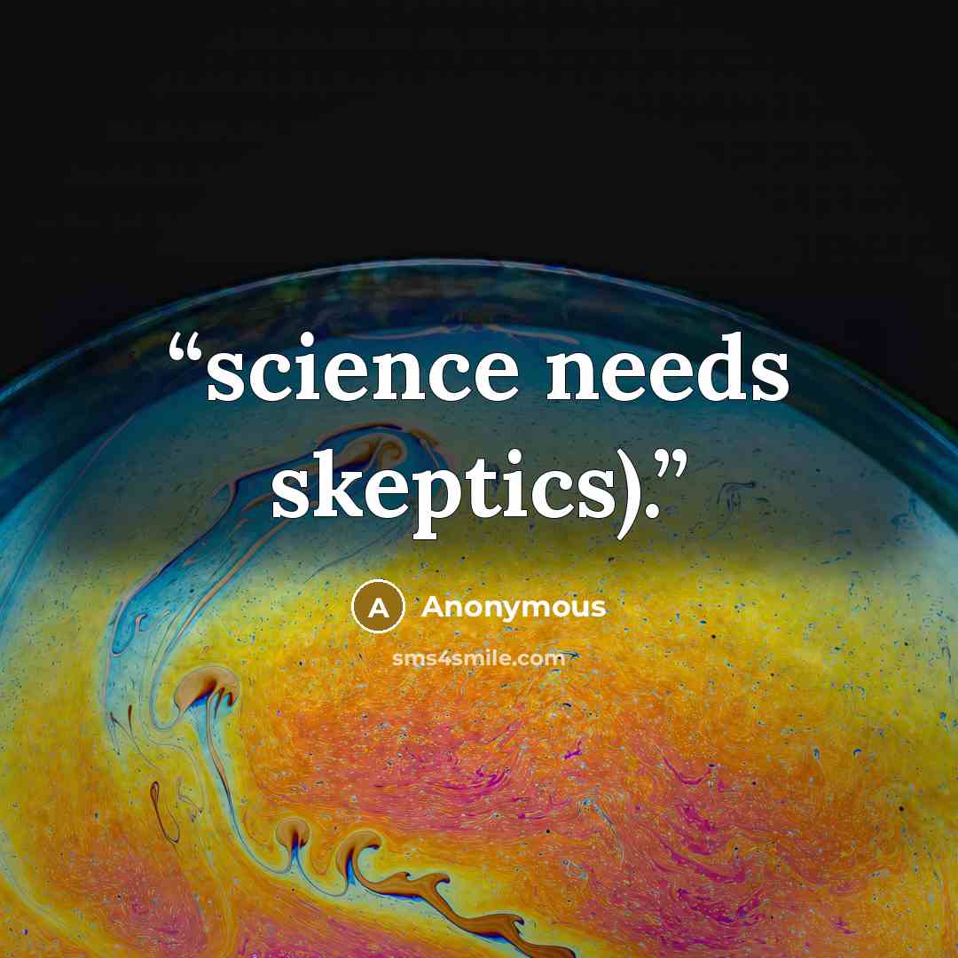 “science needs skeptics).” quote by Anonymous