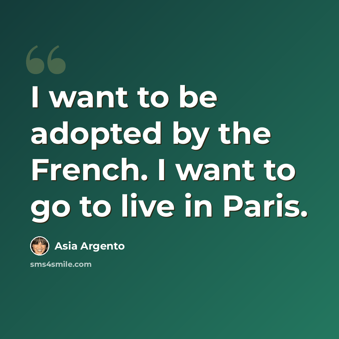 “I want to be adopted by the French. I want to go to live in Paris.” quote by Asia Argento