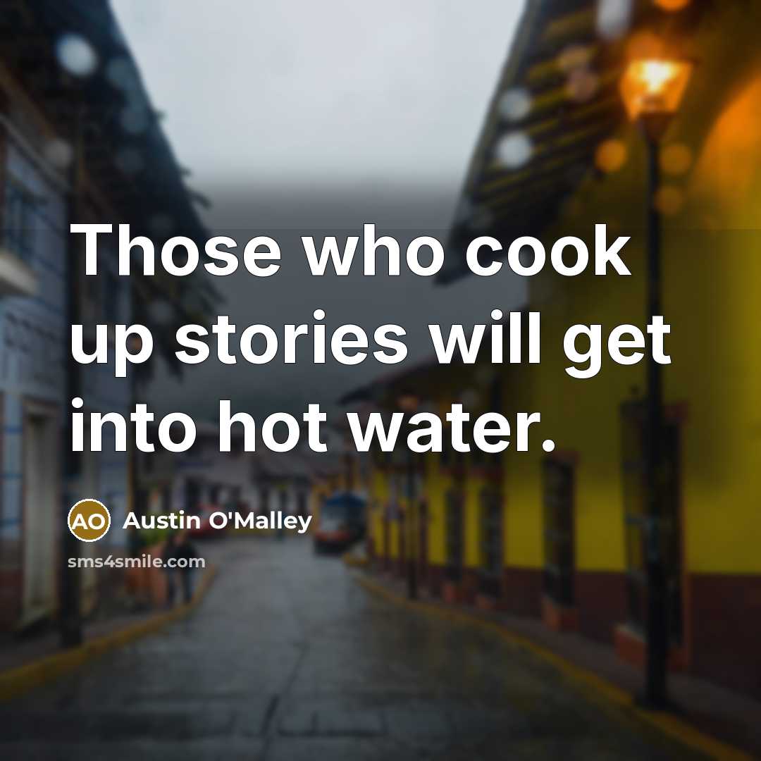 “Those who cook up stories will get into hot water.” quote by Austin O'Malley