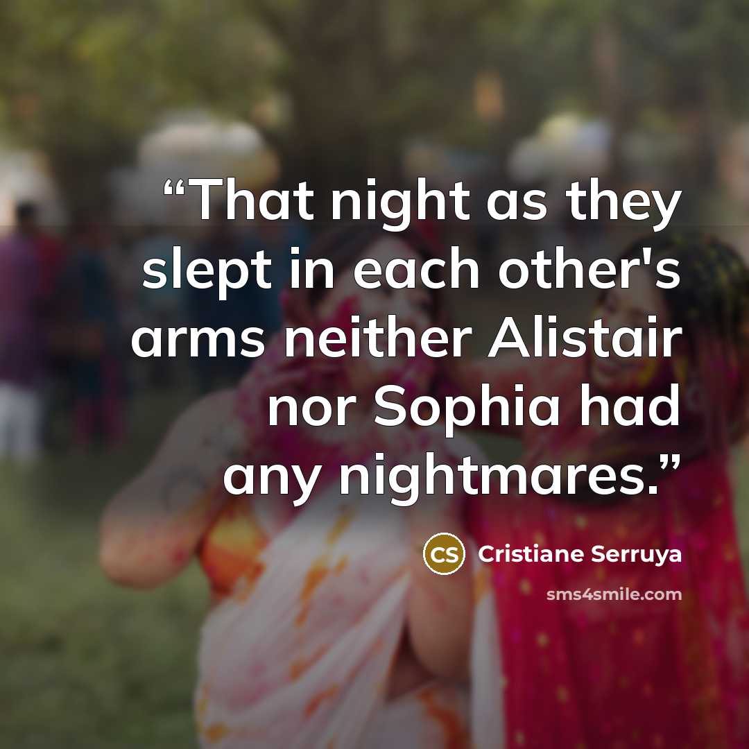 “That night as they slept in each other's arms neither Alistair nor Sophia had any nightmares.” quote by Cristiane Serruya