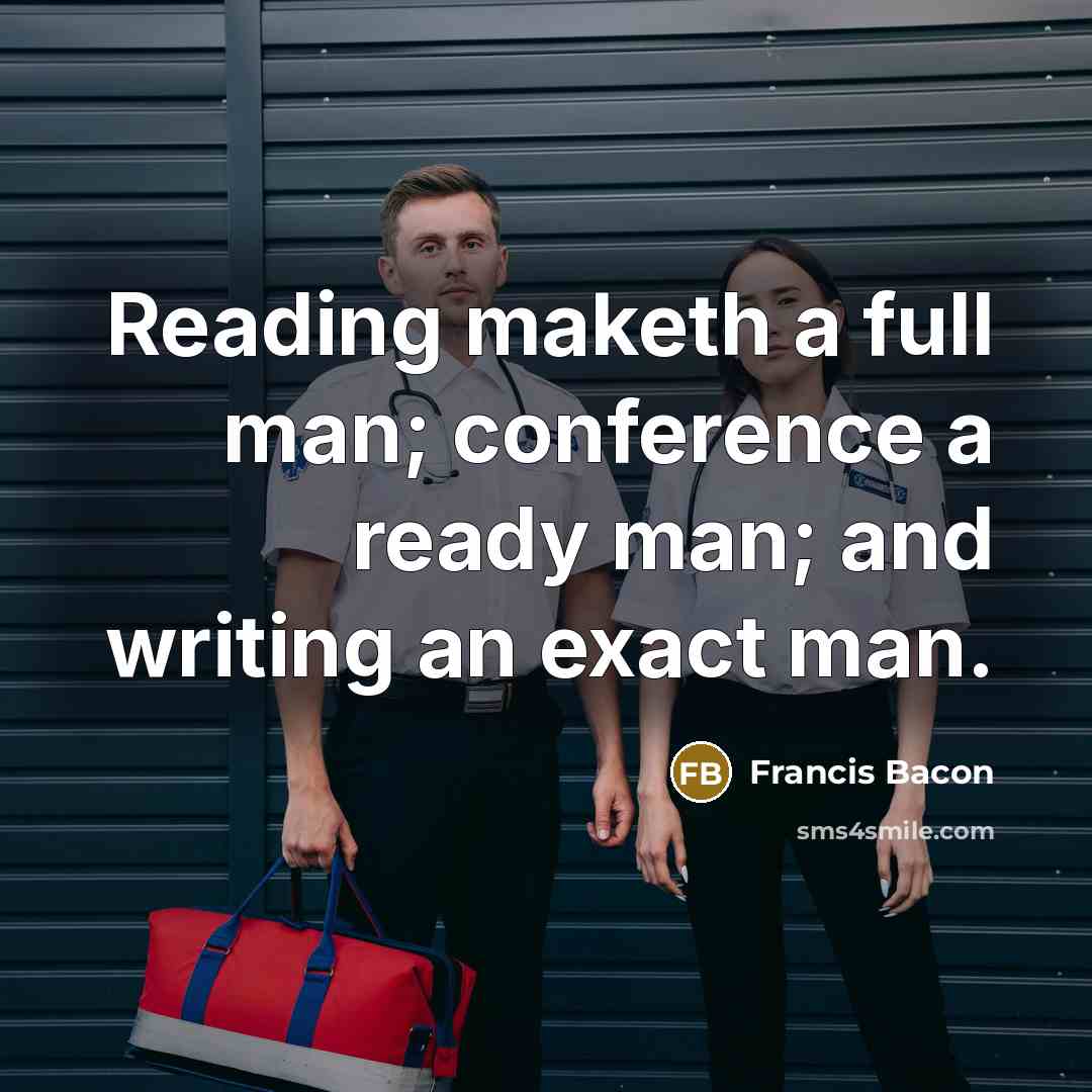 “Reading maketh a full man; conference a ready man; and writing an exact man.” quote by Francis Bacon