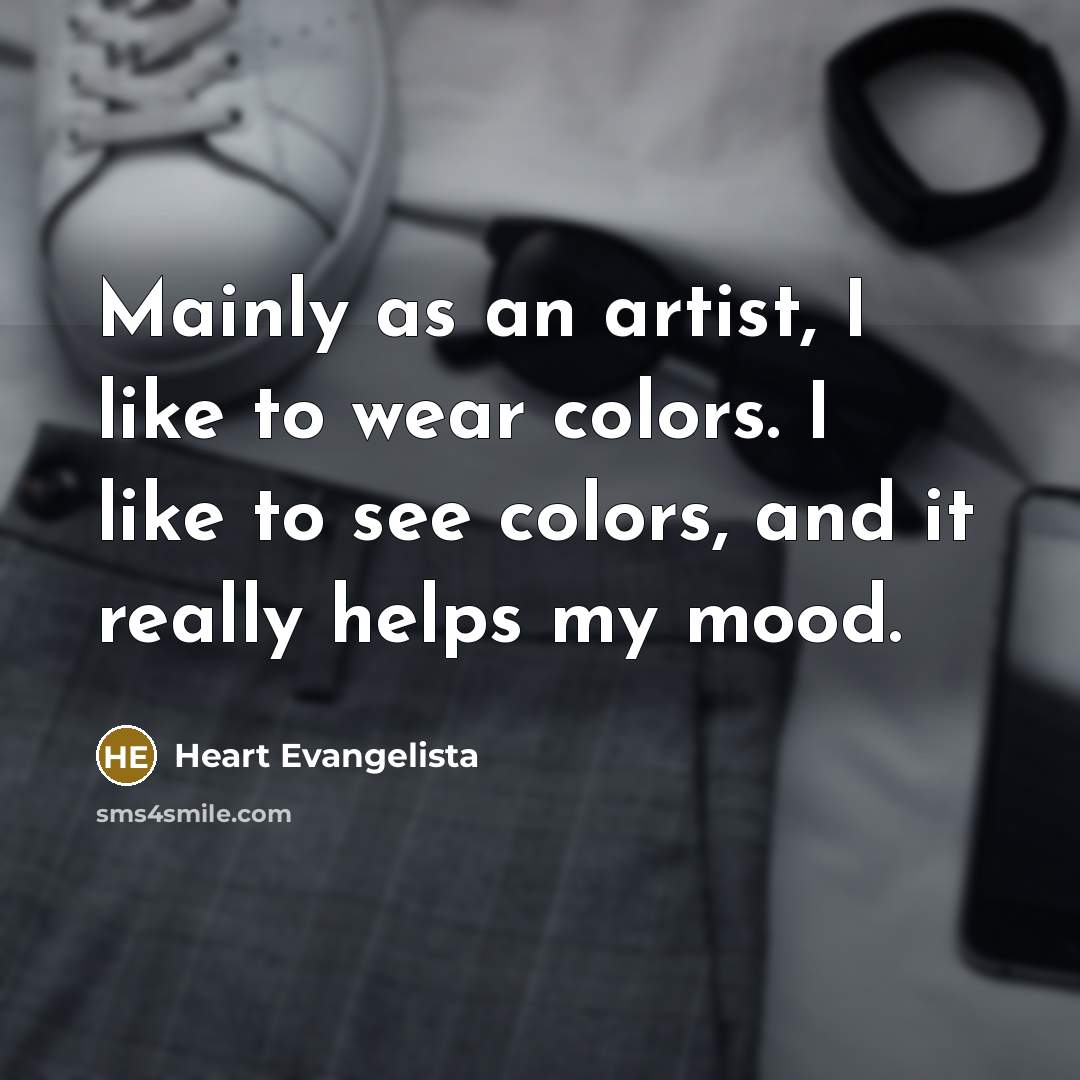 “Mainly as an artist, I like to wear colors. I like to see colors, and it really helps my mood.” quote by Heart Evangelista