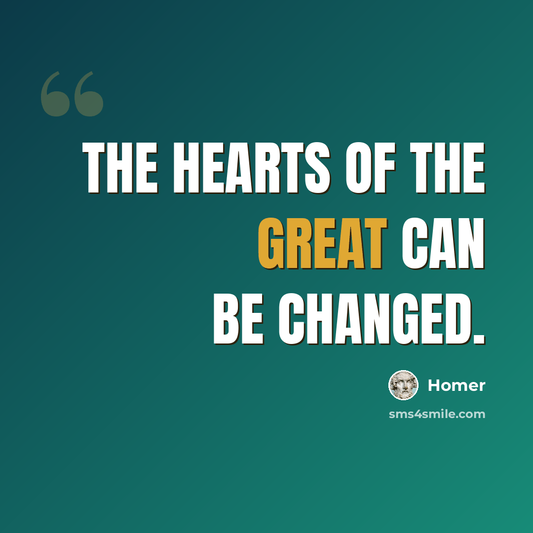 “The hearts of the great can be changed.” quote by Homer