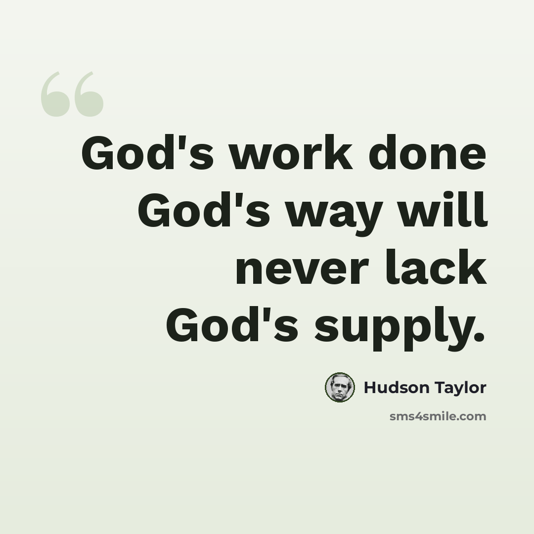 “God's work done God's way will never lack God's supply.” quote by Hudson Taylor