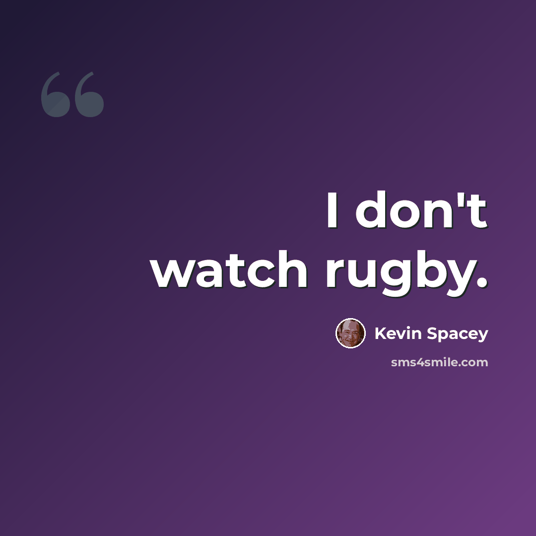 “I don't watch rugby.” quote by Kevin Spacey