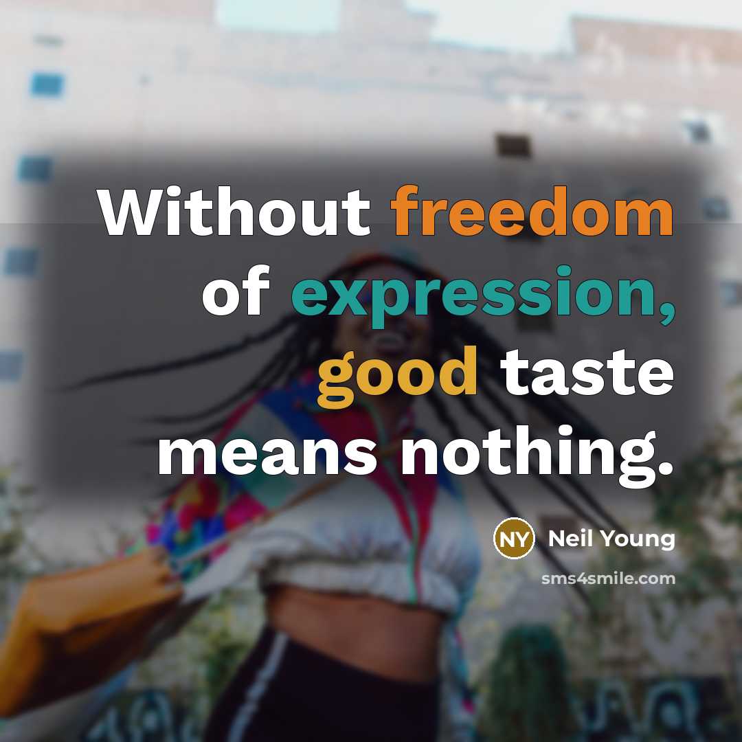 “Without freedom of expression, good taste means nothing.” quote by Neil Young