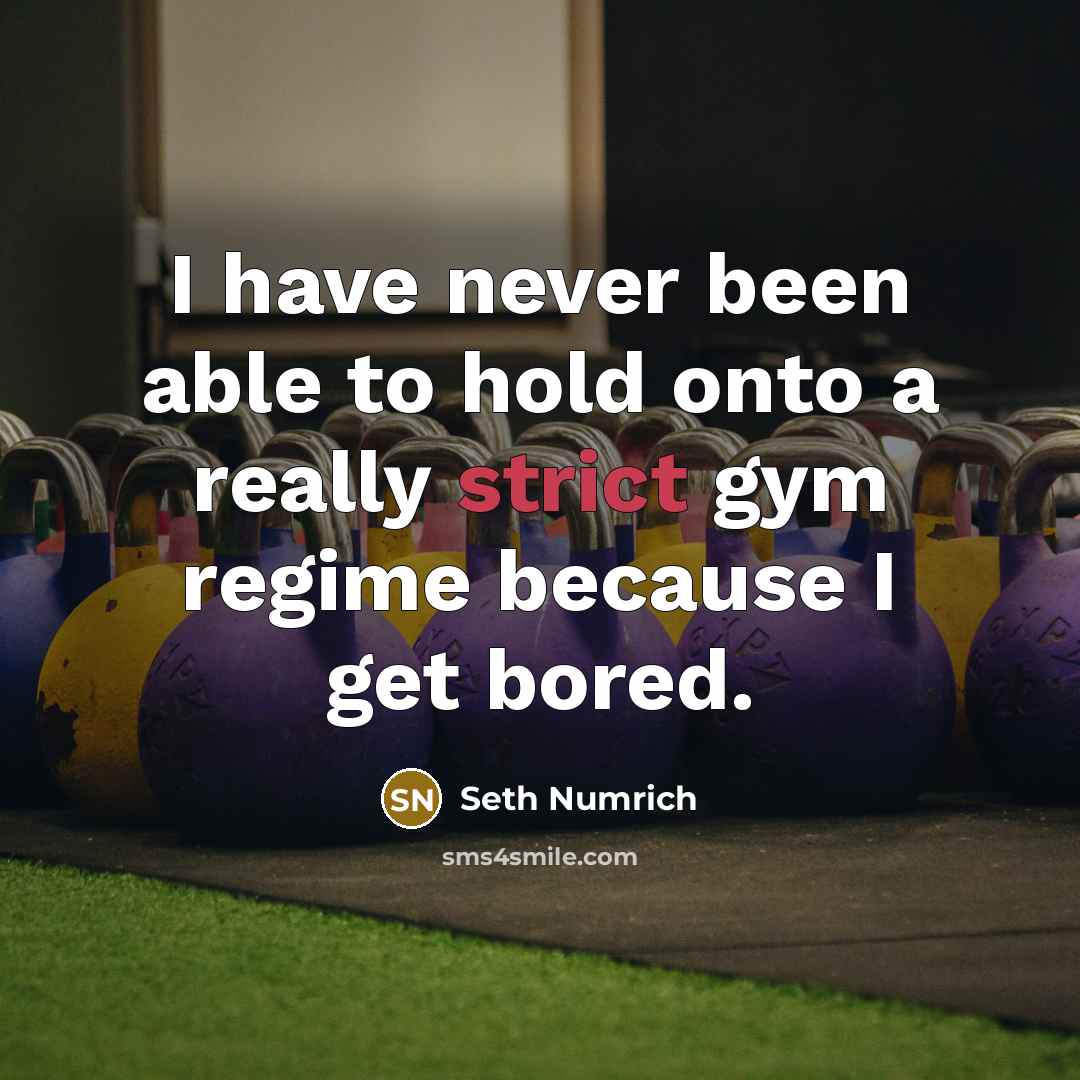 “I have never been able to hold onto a really strict gym regime because I get bored.” quote by Seth Numrich