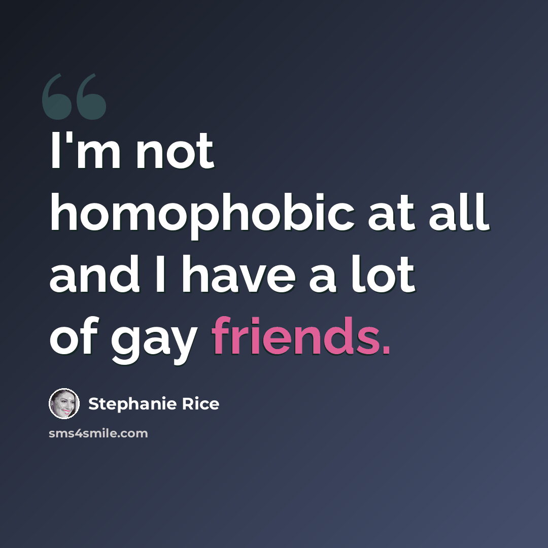 “I'm not homophobic at all and I have a lot of gay friends.” quote by Stephanie Rice