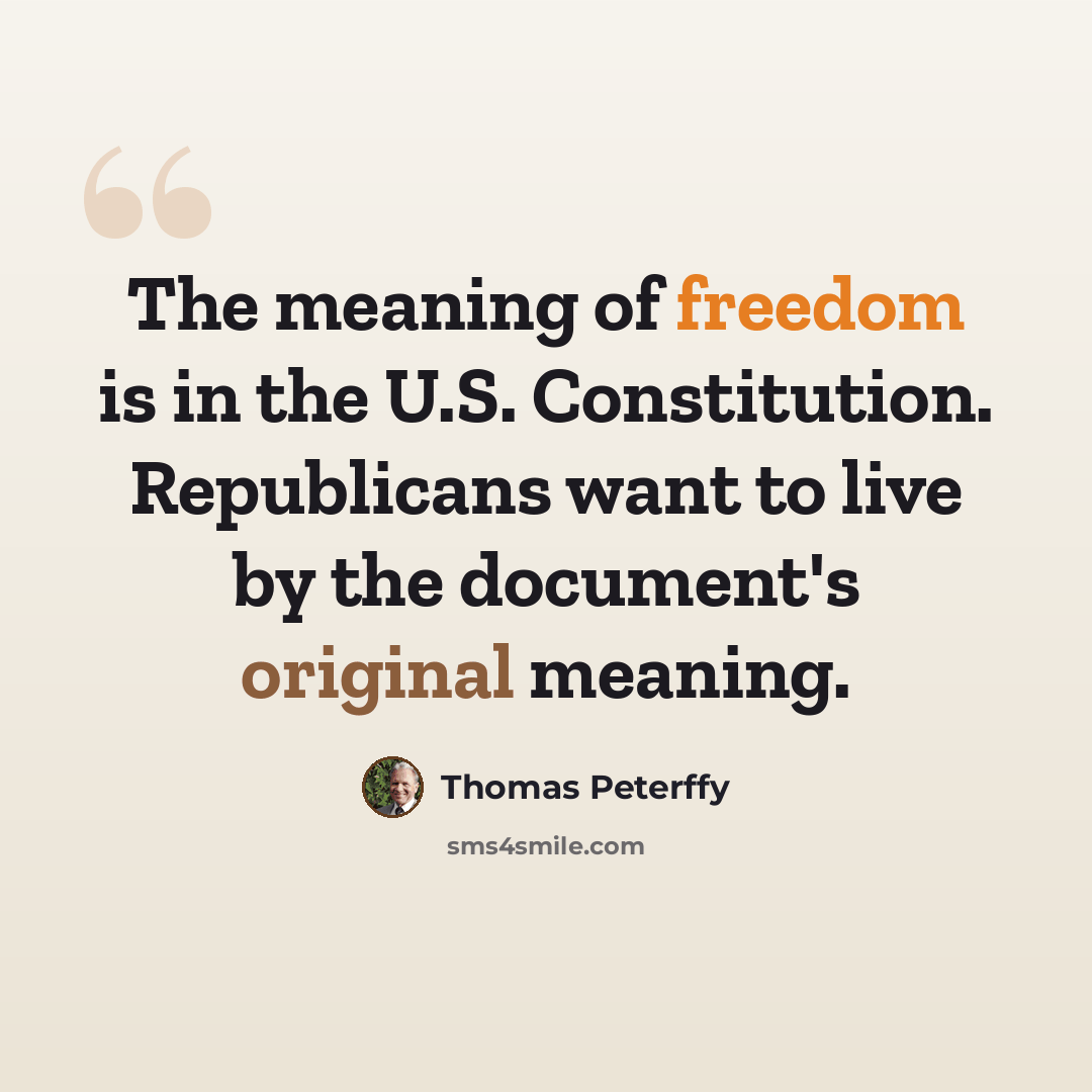 “The meaning of freedom is in the U.S. Constitution. Republicans want to live by the document's original meaning.” quote by Thomas Peterffy