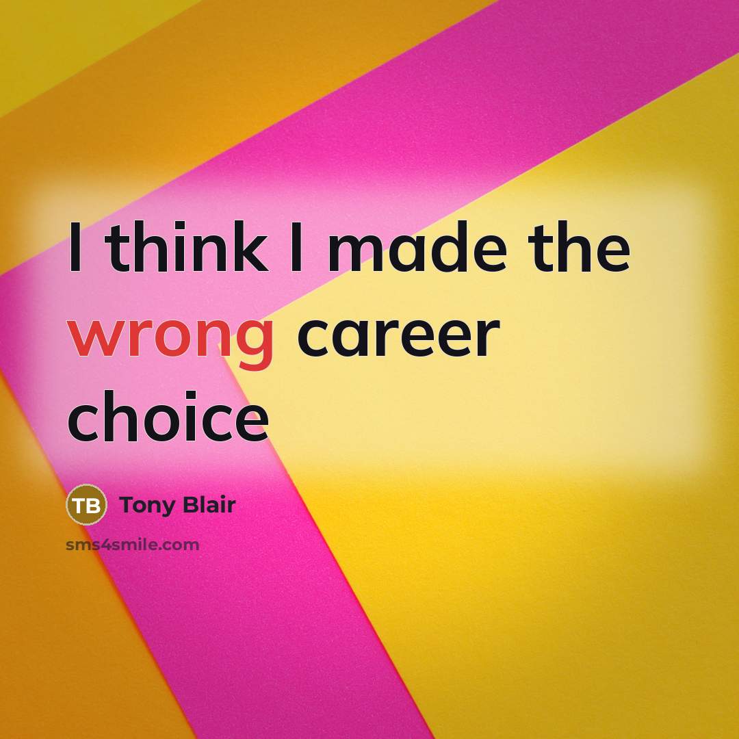 “I think I made the wrong career choice” quote by Tony Blair