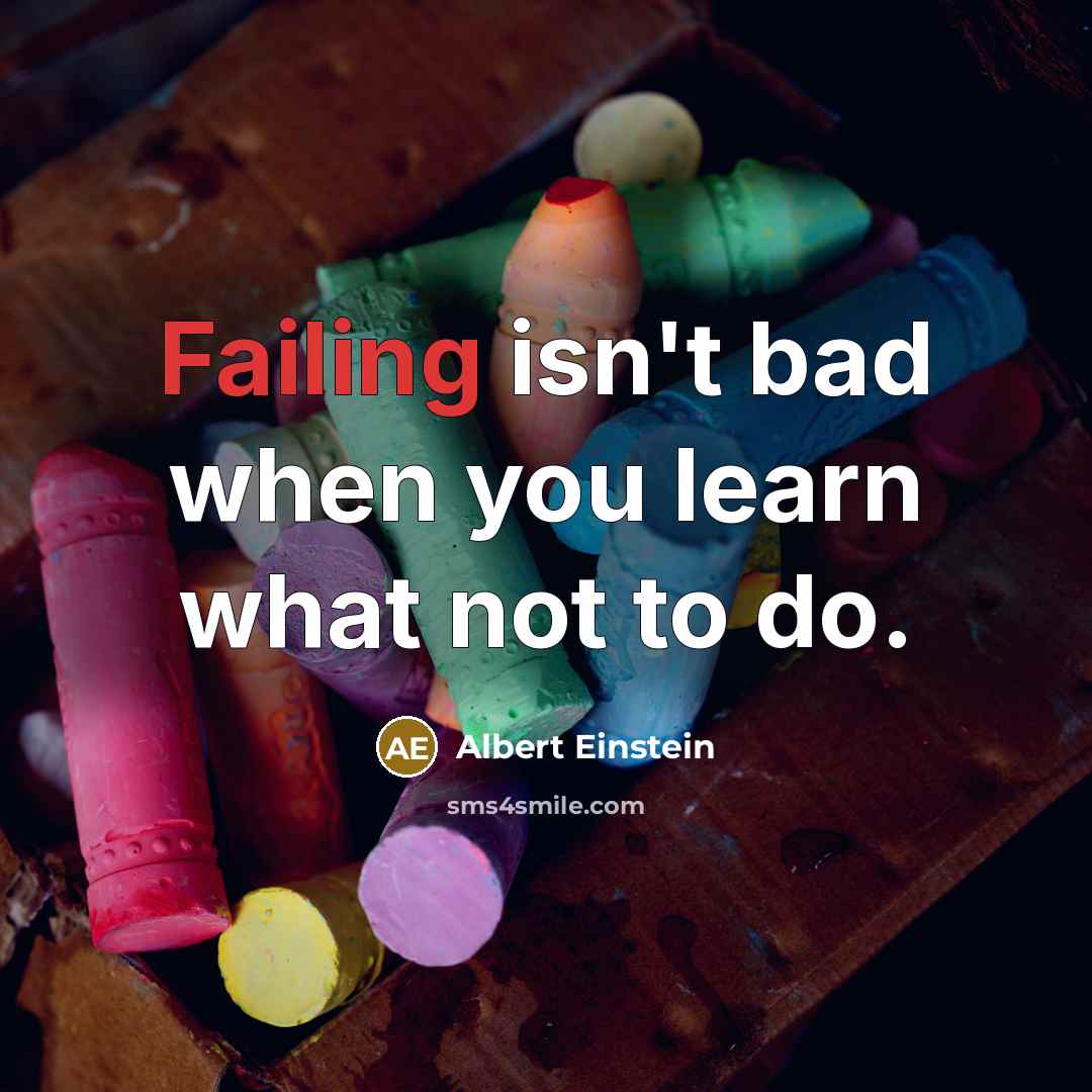 “Failing isn't bad when you learn what not to do.” quote by Albert Einstein