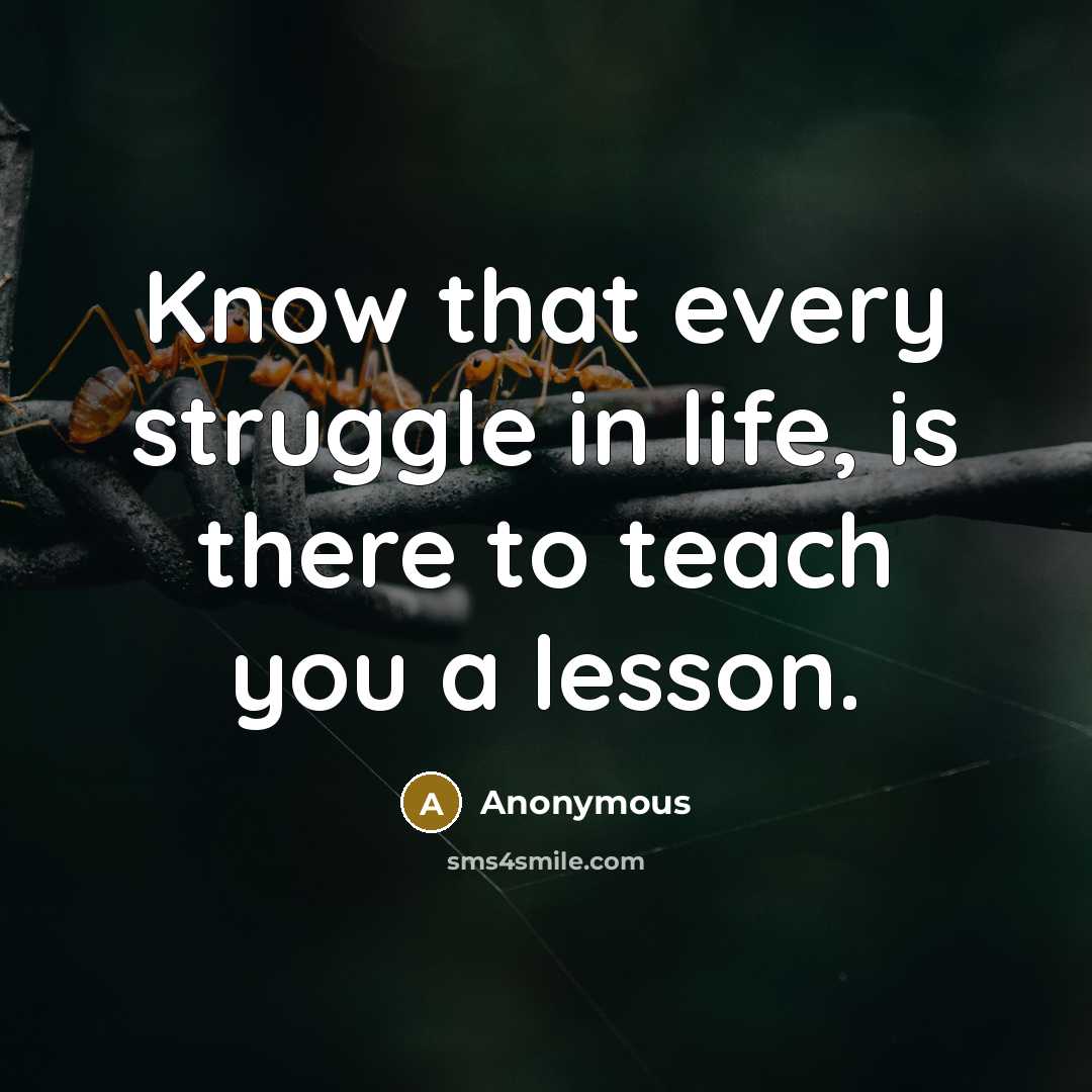 “Know that every struggle in life, is there to teach you a lesson.” quote by Anonymous
