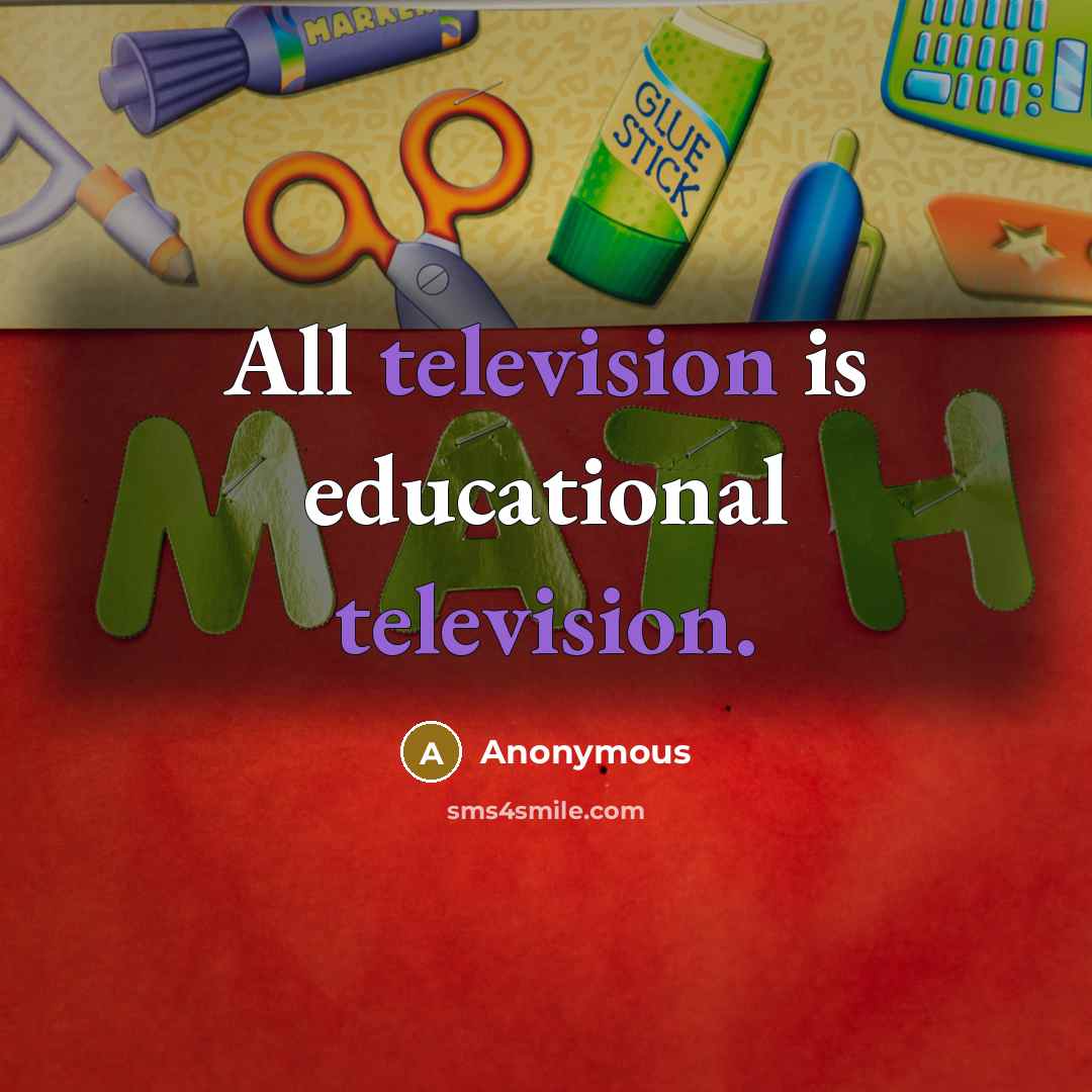 “All television is educational television.” quote by Anonymous