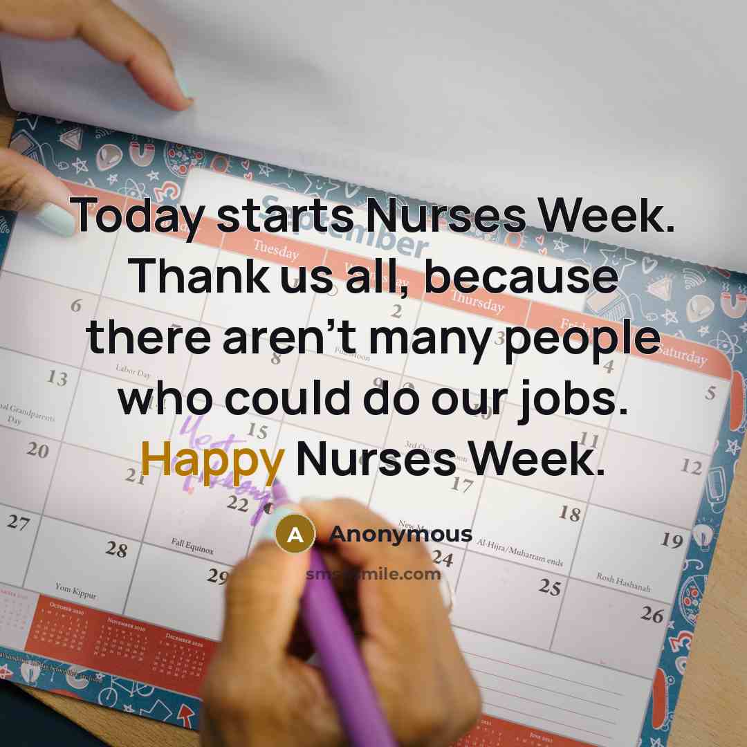 “Today starts Nurses Week. Thank us all, because there aren't many people who could do our jobs. Happy Nurses Week.” quote by Anonymous