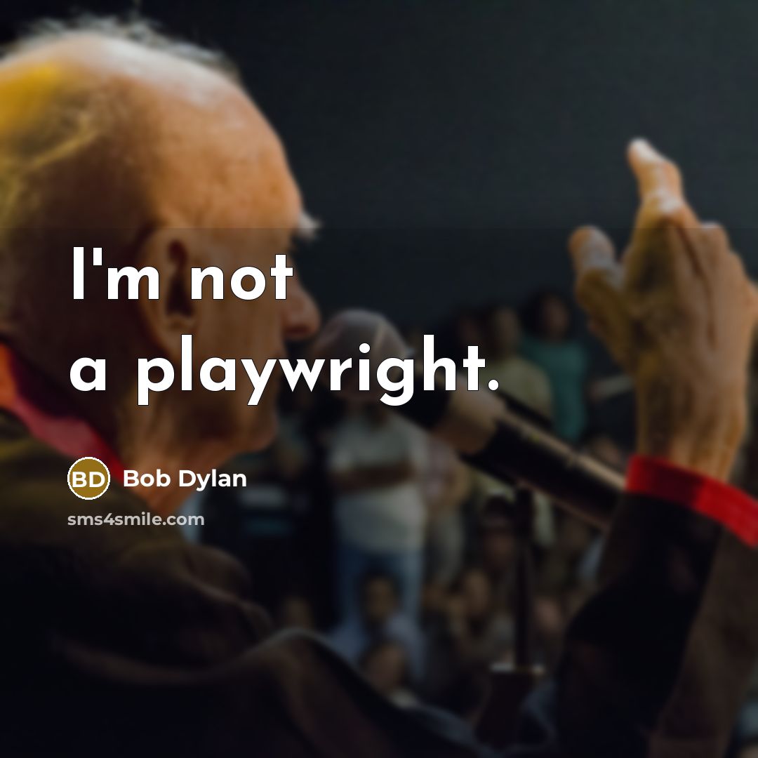 “I'm not a playwright.” quote by Bob Dylan