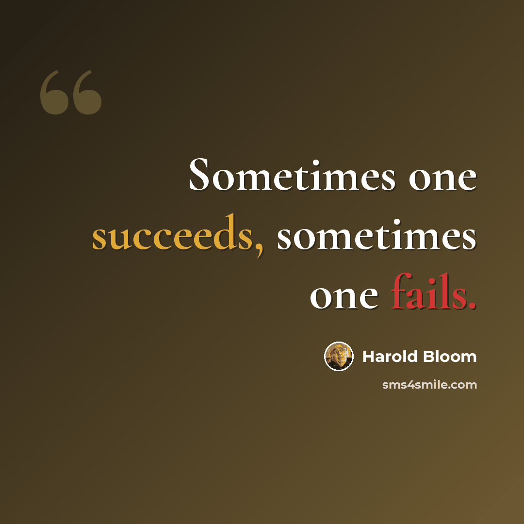 “Sometimes one succeeds, sometimes one fails.” quote by Harold Bloom