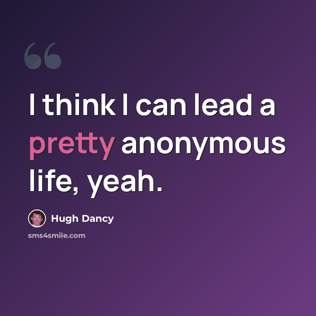 “I think I can lead a pretty anonymous life, yeah.” quote by Hugh Dancy